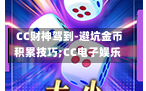  CC财神驾到-避坑金币积累技巧;CC电子娱乐