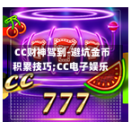  CC财神驾到-避坑金币积累技巧;CC电子娱乐-第3张图片-CC电子网-CC娱乐城-CC电玩站-CC电子九线拉王-CC娱乐色碟-CC电玩大小-CC电子猜颜色-CC电玩旺财元宝-CC娱乐财来运转-CC电子777-CC电玩麻将发了-CC娱乐一飞冲天-CC电子电音派对-CC电玩金凤报喜-CC娱乐荒野牛仔-CC电子还剑湖-CC电玩星爆宝石-CC娱乐金瓶梅-CC电子齐天大圣-CC哪吒降龙-CC电玩拳击女神-CC娱乐三国志-CC电子拉神的恩赐-CC龙之谕-CC麒麟送宝-CC巨龙传说-CC珠光宝器-CC西游寻宝-CC角斗士之道-CC华夏祥瑞-CC黄金镖客-CC幸运五星